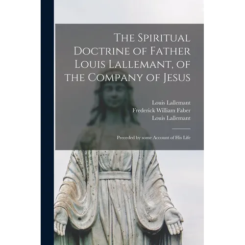 The Spiritual Doctrine of Father Louis Lallemant, of the Company of Jesus: Preceded by Some Account of His Life - Paperback