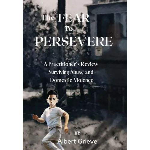 The Fear to Persevere: A Practitioner's Review Surviving Abuse and Domestic Violence - Hardcover