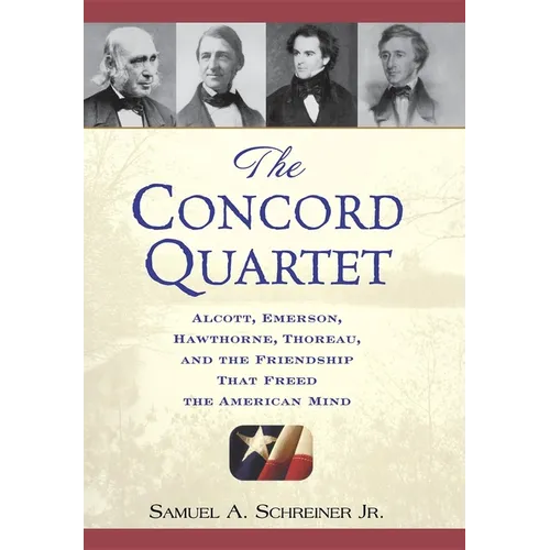 The Concord Quartet: Alcott, Emerson, Hawthorne, Thoreau and the Friendship That Freed the American Mind - Hardcover