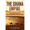 The Ghana Empire: A Captivating Guide to One of the Greatest Trading Empires of Medieval West Africa - Hardcover