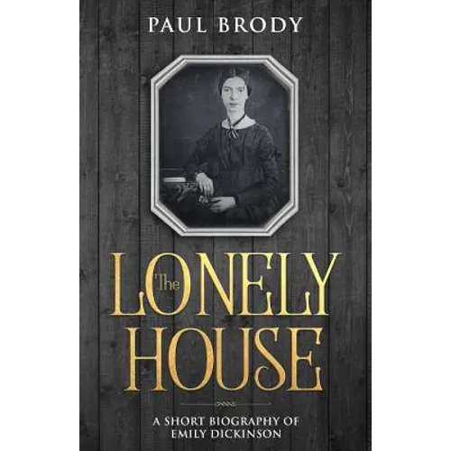 The Lonely House: A Short Biography of Emily Dickinson - Paperback