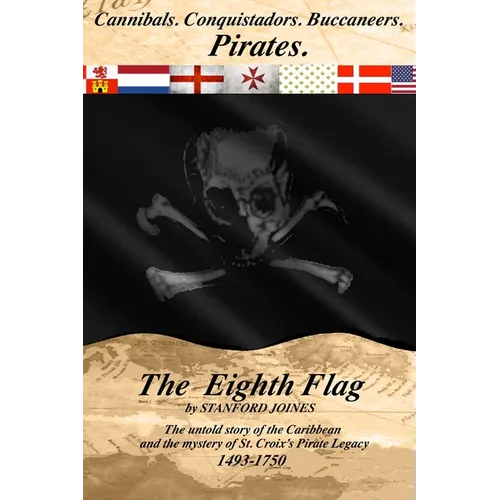 The Eighth Flag: Cannibals. Conquistadors. Buccaneers. PIRATES. The untold story of the Caribbean and the mystery of St. Croix's Pirate Legacy, 1493-1 - Paperback