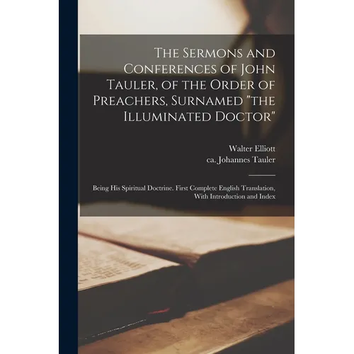 The Sermons and Conferences of John Tauler, of the Order of Preachers, Surnamed "the Illuminated Doctor"; Being His Spiritual Doctrine. First Complete - Paperback