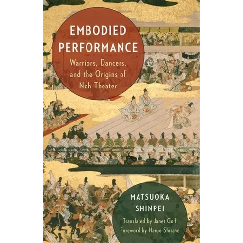 Embodied Performance: Warriors, Dancers, and the Origins of Noh Theater - Paperback