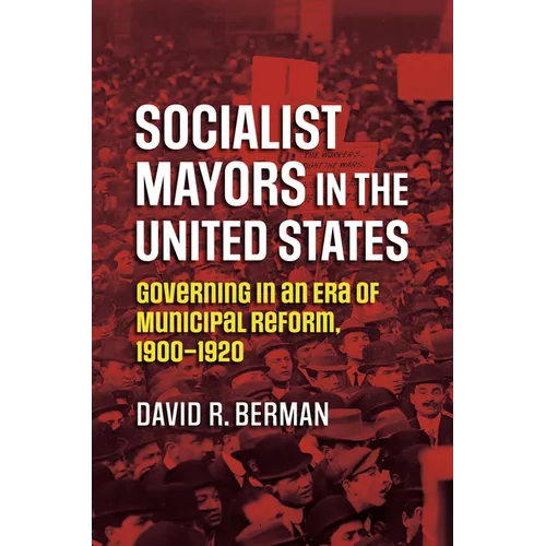 Socialist Mayors in the United States: Governing in an Era of Municipal Reform, 1900-1920 - Paperback