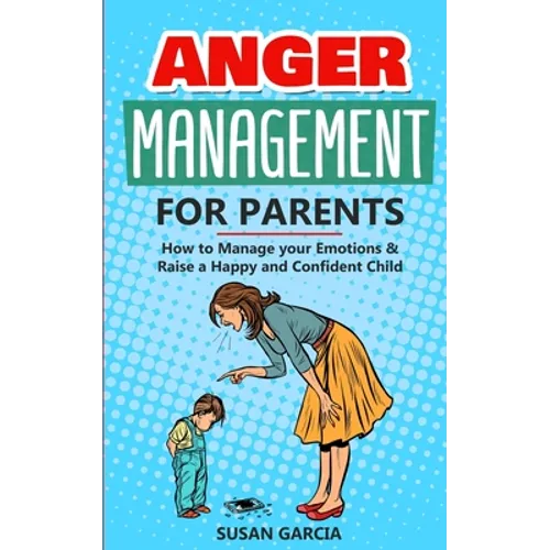 Anger Management for Parents: How to Manage your Emotions & Raise a Happy and Confident Child - Paperback