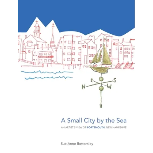 A Small City by the Sea: An Artist's View of Portsmouth, New Hampshire - Hardcover