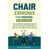 Chair Exercises for Seniors Simplified: The Illustrated Beginner's Guide to Improve Your Balance and Mobility with Easy Yoga and Strength Routines - Paperback