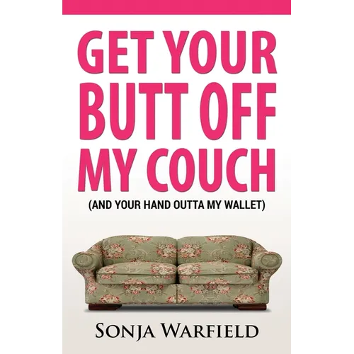 Get Your Butt Off My Couch: (And Your Hand Outta My Wallet) - Paperback