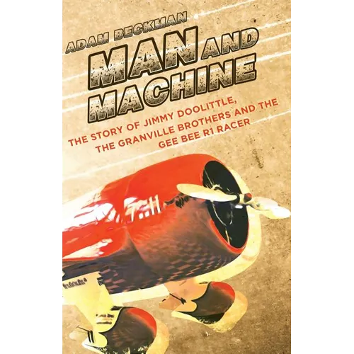 Man and Machine: The Story of Jimmy Doolittle, the Granville Brothers and the Gee Bee R1 Racer - Paperback