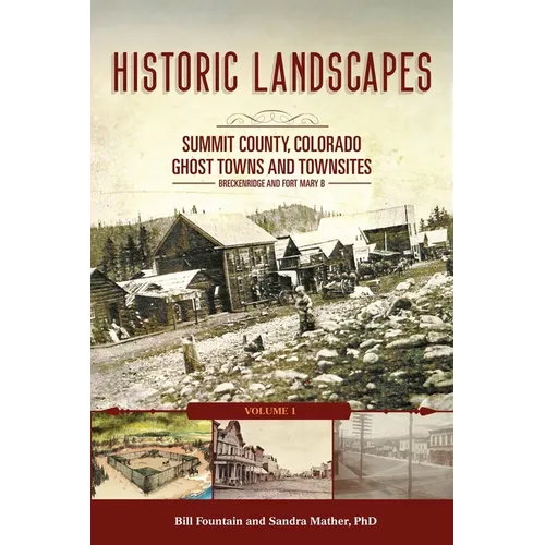 Historic Landscapes Summit County, Colorado, Ghost Towns and Townsites Volume 1: Breckenridge and Fort Mary B - Paperback