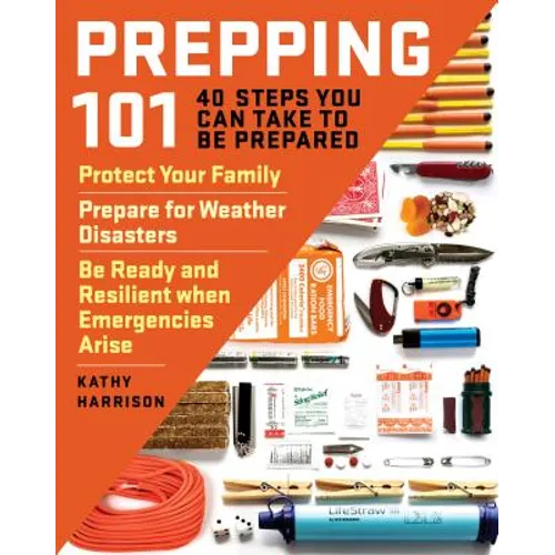 Prepping 101: 40 Steps You Can Take to Be Prepared: Protect Your Family, Prepare for Weather Disasters, and Be Ready and Resilient When Emergencies Ar - Paperback