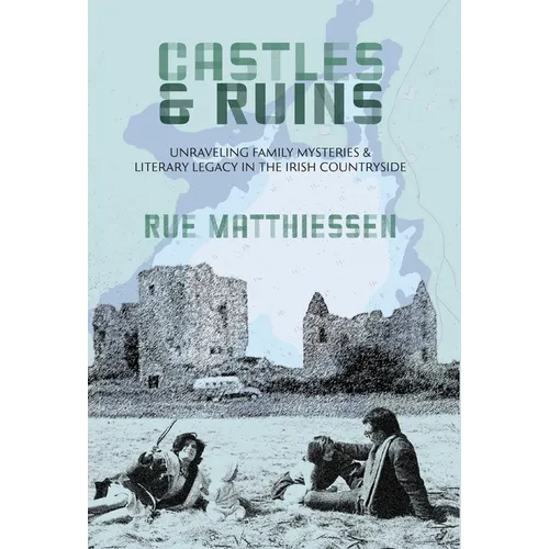 Castles & Ruins: Unraveling Family Mysteries and Literary Legacy in the Irish Countryside - Hardcover