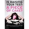 Is Raising Your Teen a Piece of Cake?: Expert Advice for Navigating the Teen Years - Paperback