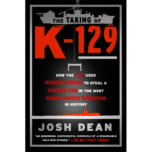 The Taking of K-129: How the CIA Used Howard Hughes to Steal a Russian Sub in the Most Daring Covert Operation in History - Paperback