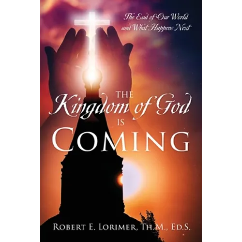 The Kingdom of God is Coming: The End of Our World and What Happens Next - Paperback