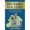 Multifamily Real Estate: How to Get Monthly Cash Flow by Investing in Small Multifamily Properties and Achieve Financial Independence, the Easy Way. - Paperback