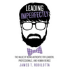 Leading Imperfectly: The value of being authentic for leaders, professionals, and human beings - Hardcover