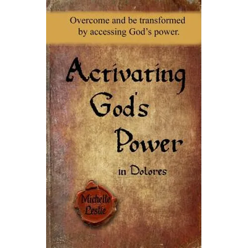 Activating God's Power in Dolores: Overcome and Be Transformed by Accessing God's Power. - Paperback
