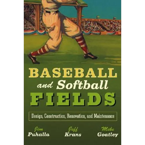 Baseball and Softball Fields: Design, Construction, Renovation, and Maintenance - Hardcover
