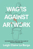 Wages Against Artwork: Decommodified Labor and the Claims of Socially Engaged Art - Paperback