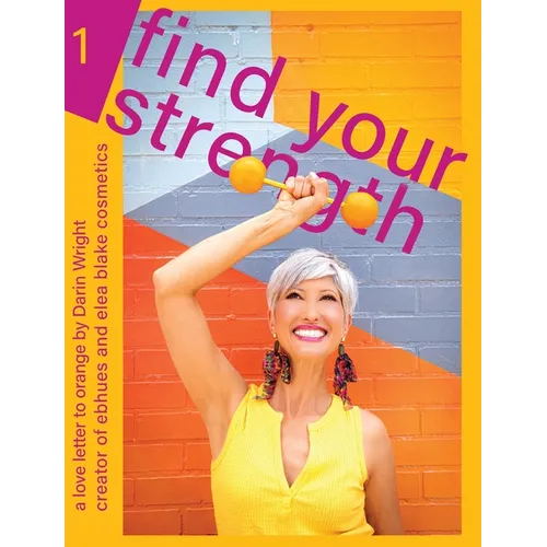 Find Your Strength: A Love Letter to Orange: by Darin Wright creator of ebhues and elea blake cosmetics - Hardcover