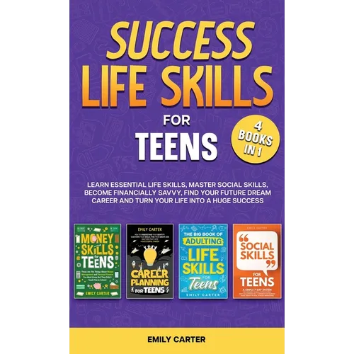 Success Life Skills for Teens: 4 Books in 1 - Learn Essential Life Skills, Master Social Skills, Become Financially Savvy, Find Your Future Dream Care - Hardcover