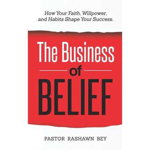 The Business of Belief: How Your Faith, Willpower, and Habits Shape Your Success - Hardcover