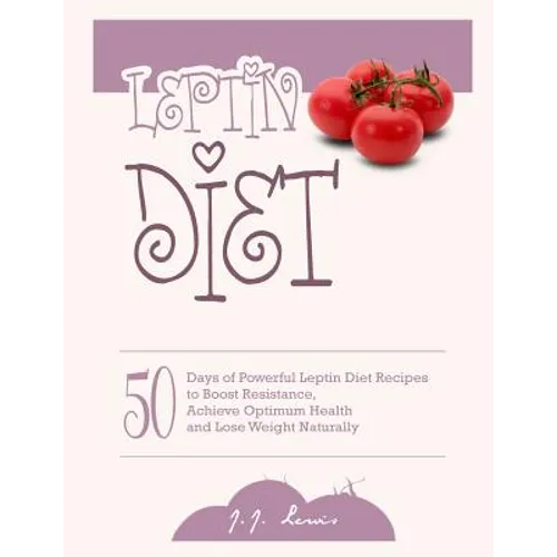 Leptin Diet: 50 Days of Powerful Leptin Diet Recipes to Boost Resistance, Achieve Optimum Health and Lose Weight Naturally - Paperback