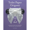 Toilet Paper Origami on a Roll: Decorative Folds and Flourishes for Over-The-Top Hospitality - Paperback