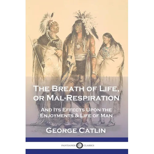 The Breath of Life, or Mal-Respiration: And Its Effects Upon the Enjoyments & Life of Man - Paperback