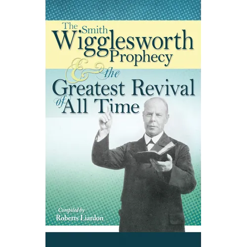 The Smith Wigglesworth Prophecy and the Greatest Revival of All Time - Paperback