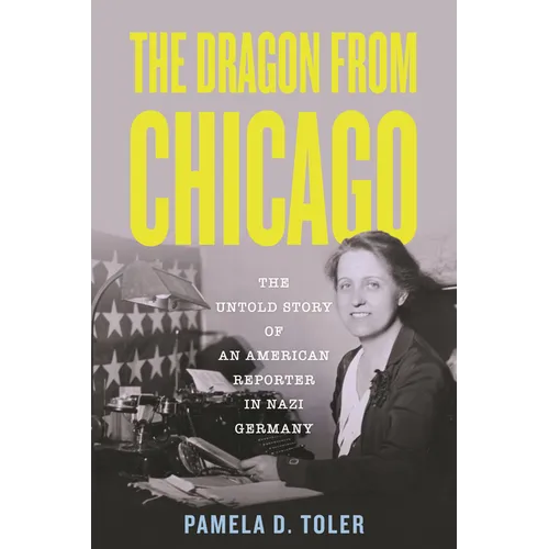 The Dragon from Chicago: The Untold Story of an American Reporter in Nazi Germany - Hardcover