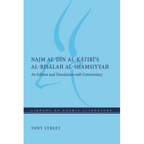 Najm Al-Dīn Al-Kātibī's Al-Risālah Al-Shamsiyyah: An Edition and Translation with Commentary - Hardcover