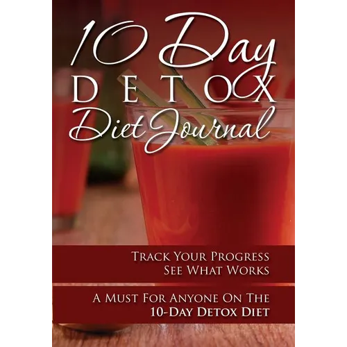 10-Day Detox Diet Journal: Track Your Progress See What Works: A Must for Anyone on the 10-Day Detox Diet - Paperback