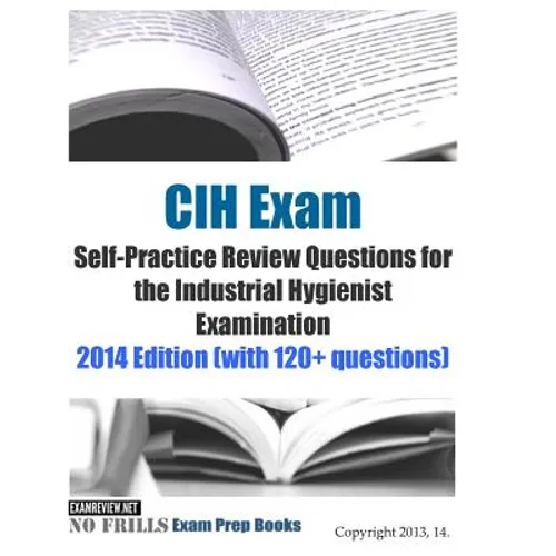 CIH Exam Self-Practice Review Questions for the Industrial Hygienist Examination: 2014 Edition (with 120+ questions) - Paperback