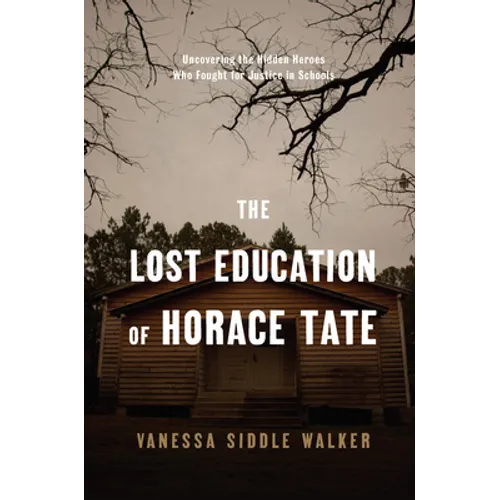 The Lost Education of Horace Tate: Uncovering the Hidden Heroes Who Fought for Justice in Schools - Hardcover