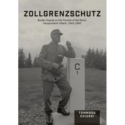 Zollgrenzschutz: Border Guards on the Frontier of the Reich, Hauptzollamt Villach, 1941-1945 - Hardcover