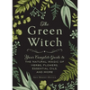 The Green Witch: Your Complete Guide to the Natural Magic of Herbs, Flowers, Essential Oils, and More - Hardcover