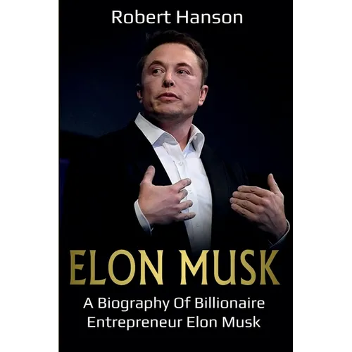 Elon Musk: A Biography of Billionaire Entrepreneur Elon Musk - Paperback