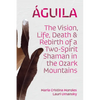 Águila: The Vision, Life, Death, and Rebirth of a Two-Spirit Shaman in the Ozark Mountains - Hardcover