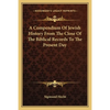 A Compendium Of Jewish History From The Close Of The Biblical Records To The Present Day - Paperback