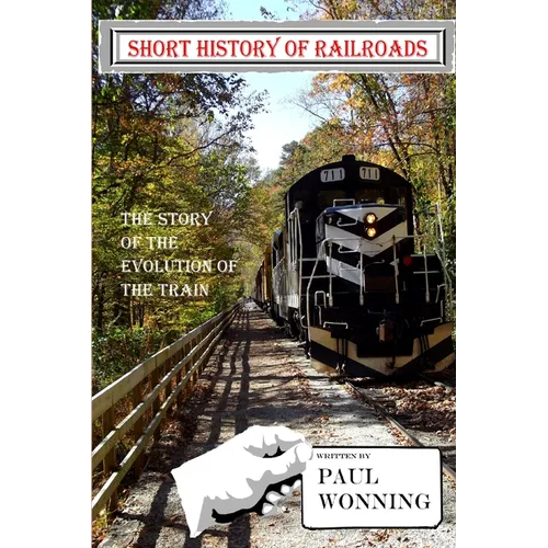 Short History of Railroads: The Story of the Evolution of the Train - Paperback