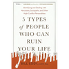 5 Types of People Who Can Ruin Your Life: Identifying and Dealing with Narcissists, Sociopaths, and Other High-Conflict Personalities - Paperback
