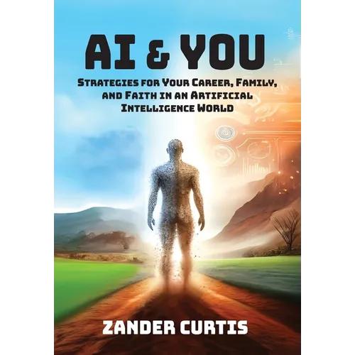 AI & You: Strategies for Your Career, Family, and Faith in an Artificial Intelligence World - Hardcover