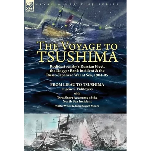 The Voyage to Tsushima: Rodjdestvensky's Russian Fleet, the Dogger Bank Incident & the Russo-Japanese War at Sea, 1904-05-From Libau to Tsushima with - Hardcover