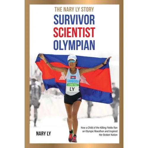 Survivor, Scientist, Olympian - the Nary Ly Story: How a Child of the Killing Fields Ran an Olympic Marathon and Inspired Her Broken Nation - Paperback