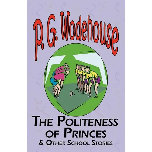 The Politeness of Princes & Other School Stories - From the Manor Wodehouse Collection, a Selection from the Early Works of P. G. Wodehouse - Paperback