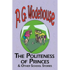 The Politeness of Princes & Other School Stories - From the Manor Wodehouse Collection, a Selection from the Early Works of P. G. Wodehouse - Paperback
