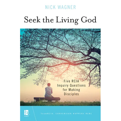 Seek the Living God: Five RCIA Inquiry Questions for Making Disciples - Paperback